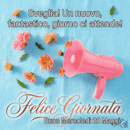 Immagini e GIF di buongiorno per Buon Mercoledì 20 Maggio 2026 con messaggi positivi, fiori, sole e auguri del mattino