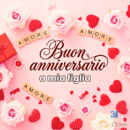 Immagini e GIF romantiche di buon anniversario a mia figlia con cuori, fiori e messaggi d'amore pieni di orgoglio e tenerezza