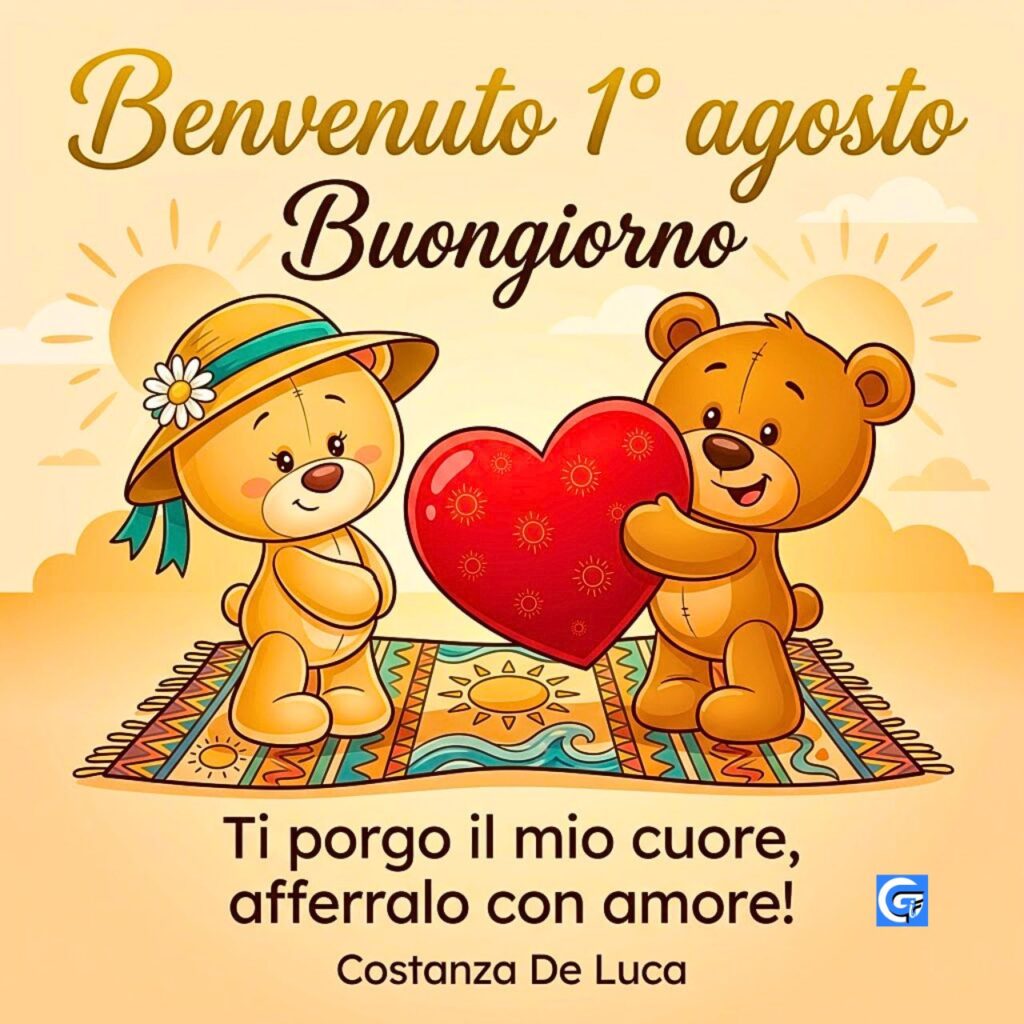 Orsetti cartone, cuore rosso. Scritte: Benvenuto 1° agosto e Buongiorno. Messaggio d'amore di Costanza De Luca.