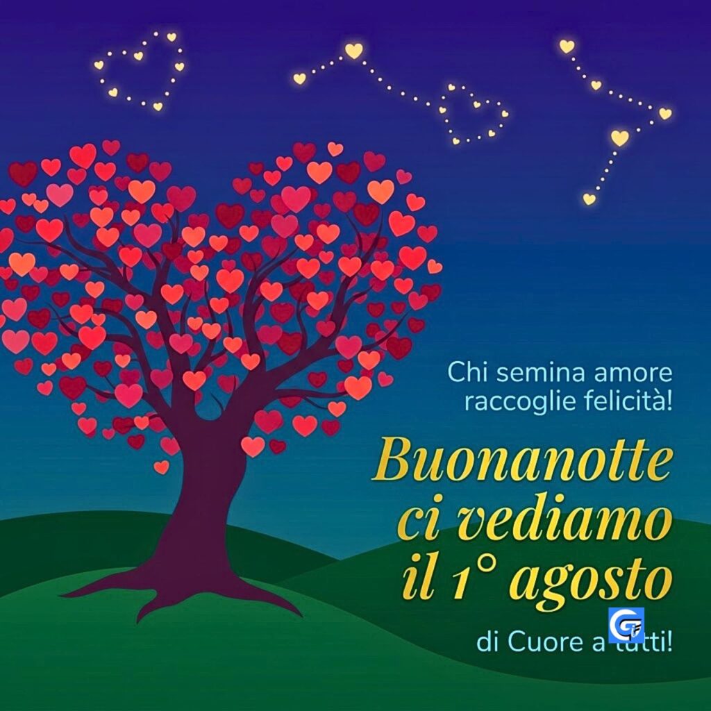 Albero di cuori rossi, stelle a cuore e testo: Buonanotte ci vediamo il 1&deg; agosto e Chi semina amore...