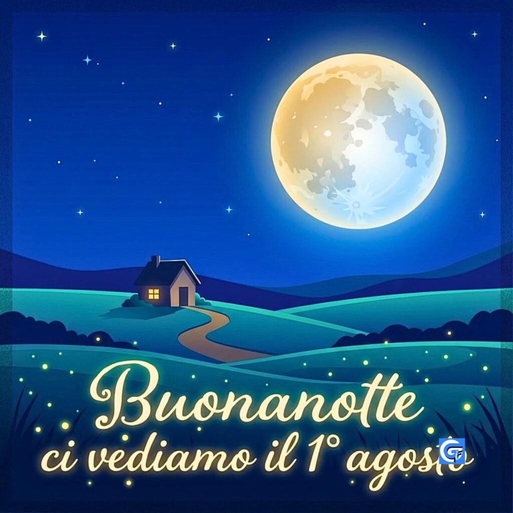 Paesaggio notturno con luna piena, casetta e lucciole. Testo: "Buonanotte... ci vediamo il 1&deg; agosto".