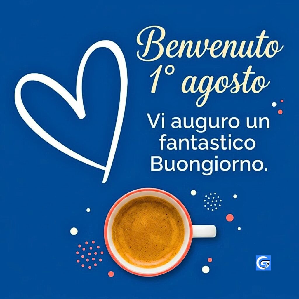 Sfondo blu con cuore bianco, tazza di caffè, testo 'Benvenuto 1° agosto' e 'Vi auguro un fantastico Buongiorno'.