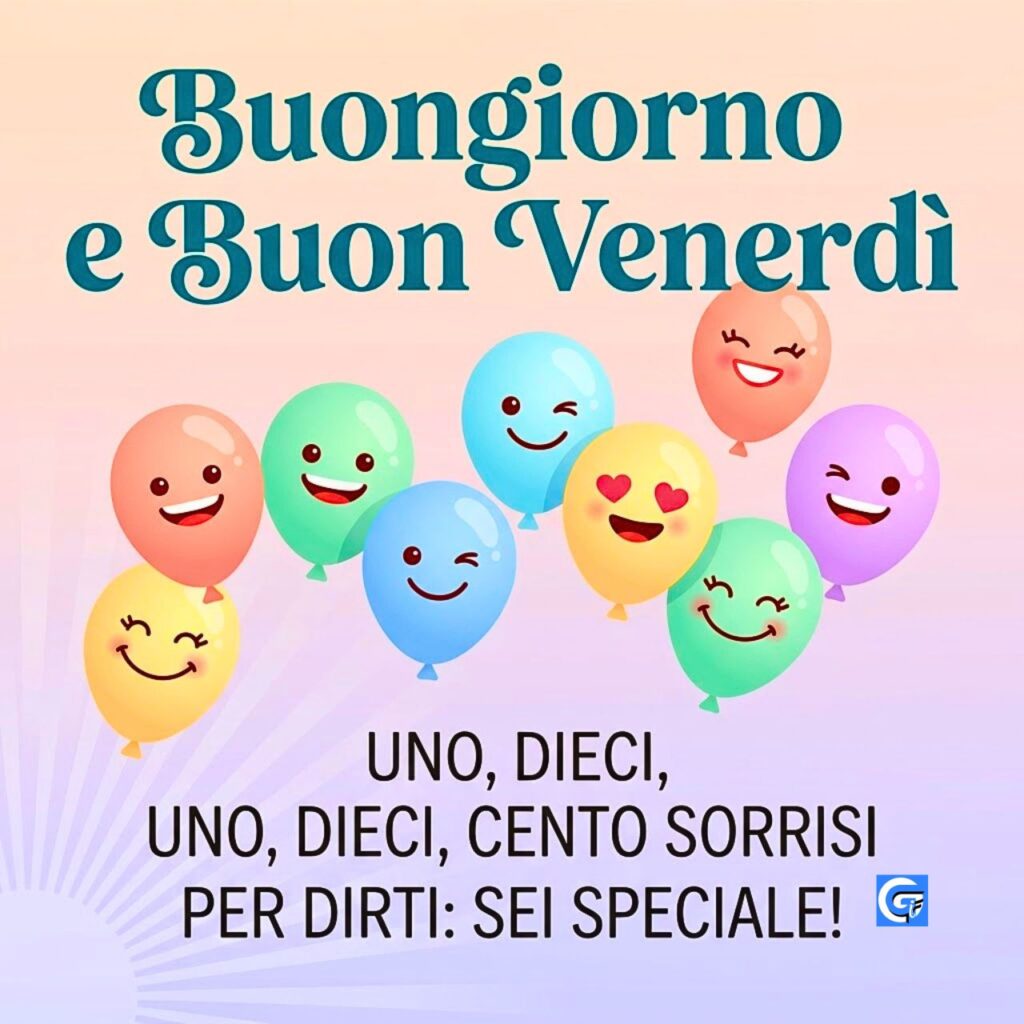 Numerosi palloncini colorati sorridenti e il testo Buongiorno e Buon Venerd&igrave; e Uno, Dieci, Cento Sorrisi Per Dirti Sei Speciale