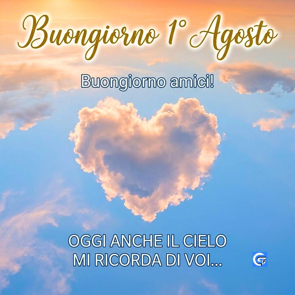 Grande cuore di nuvole all'alba e i testi: Buongiorno 1&deg; Agosto, Buongiorno amici!, OGGI ANCHE IL CIELO MI RICORDA DI VOI...