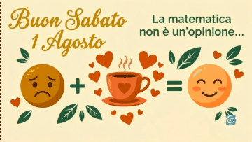 Illustrazione con testo Buon Sabato 1 Agosto, La matematica non è un'opinione e un'equazione emoji-caffè-cuori.