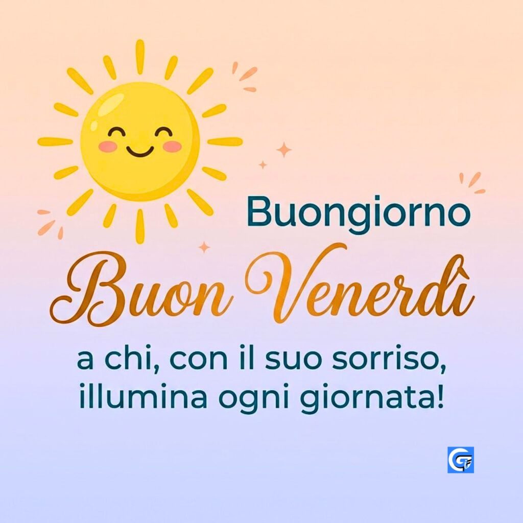 Sole allegro, testo "Buongiorno", "Buon Venerdì" e "a chi, con il suo sorriso, illumina ogni giornata!".