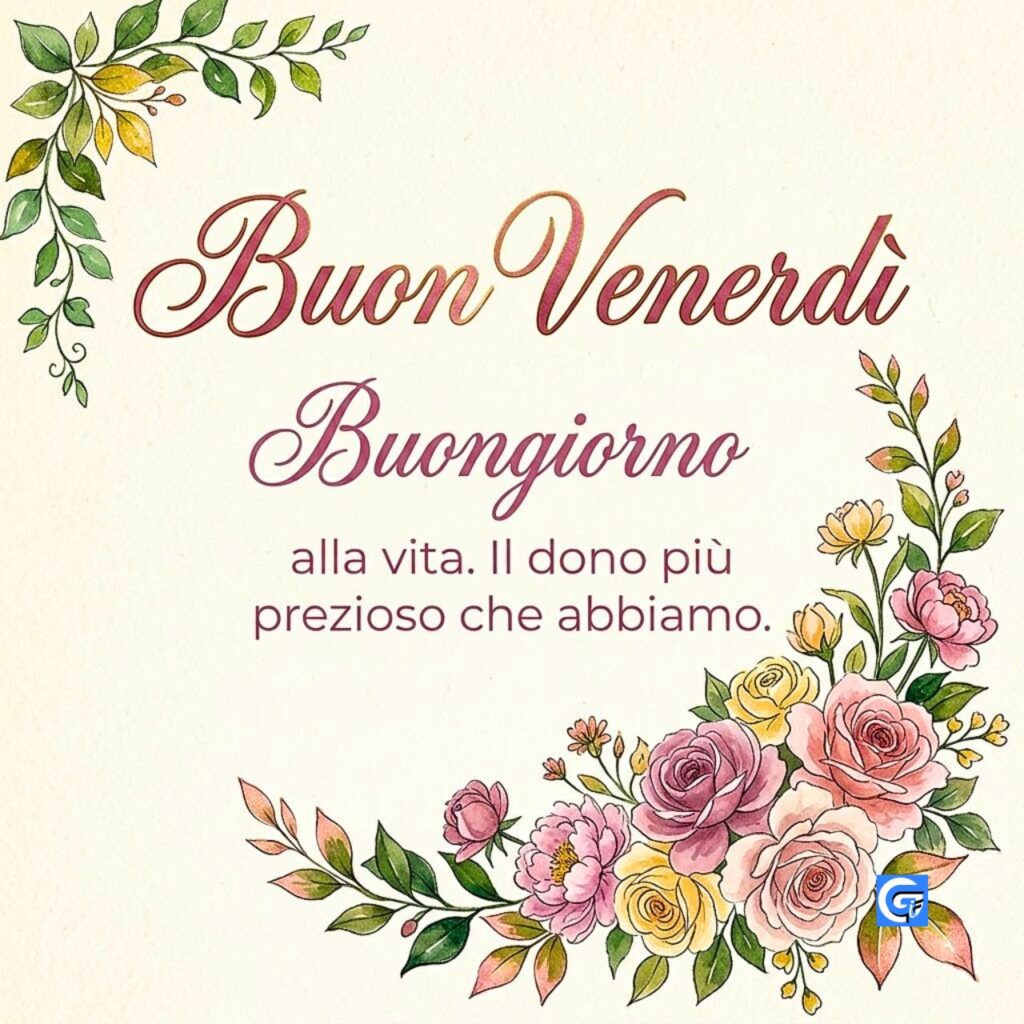 Cartolina floreale con rose e testo Buon Venerdì, Buongiorno, alla vita. Il dono più prezioso che abbiamo.