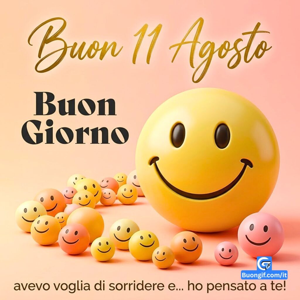 Un grande sorriso giallo 3D e faccine con testo Buon 11 Agosto, Buon Giorno e un pensiero d'affetto.