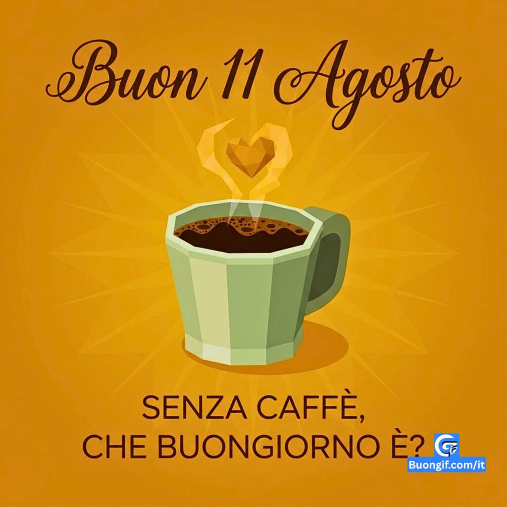 Tazza di caffè con cuore di vapore, testo "Buon 11 Agosto" e "SENZA CAFFÈ, CHE BUONGIORNO È?".
