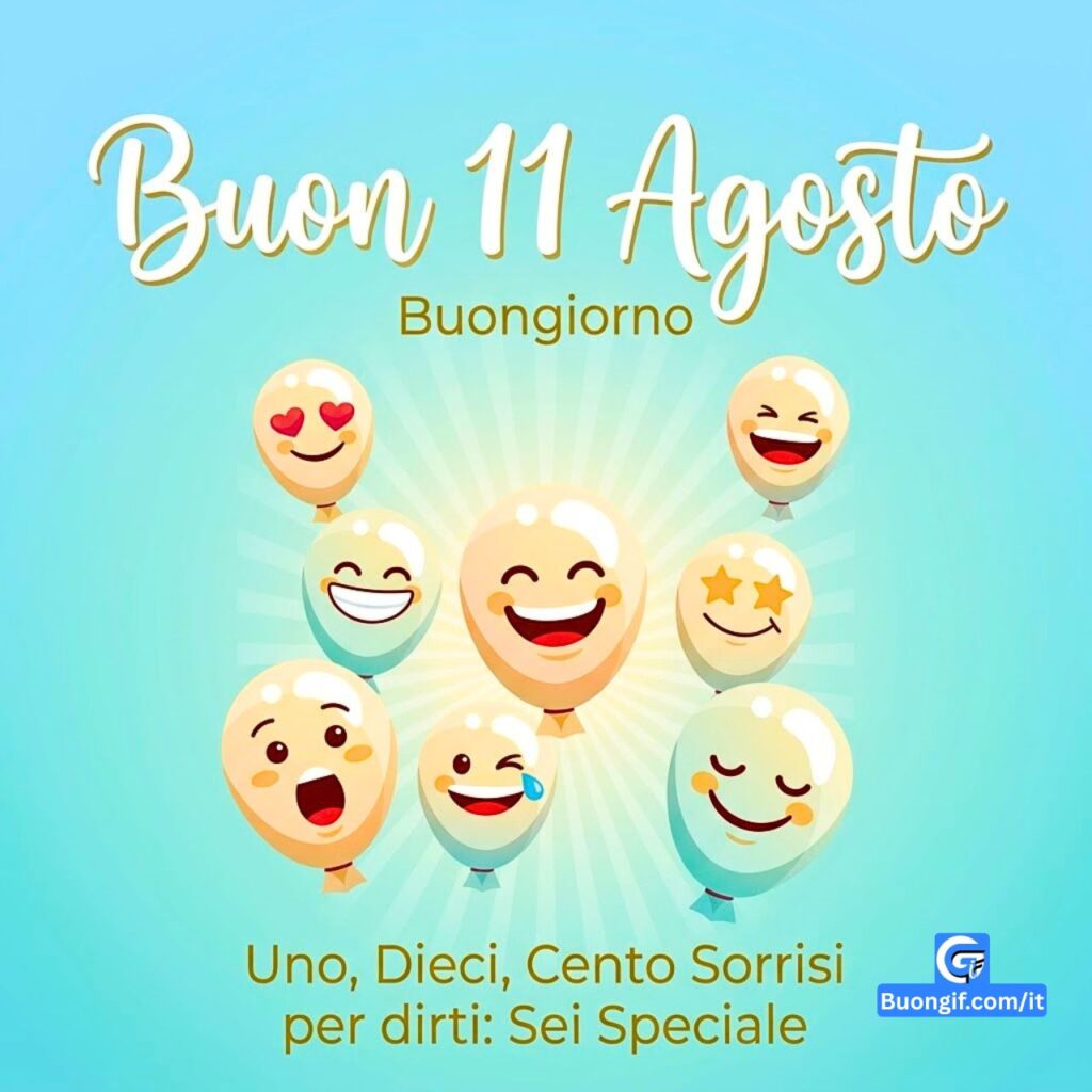 Palloncini sorridenti e testo: Buon 11 Agosto, Buongiorno, Uno, Dieci, Cento Sorrisi per dirti: Sei Speciale.