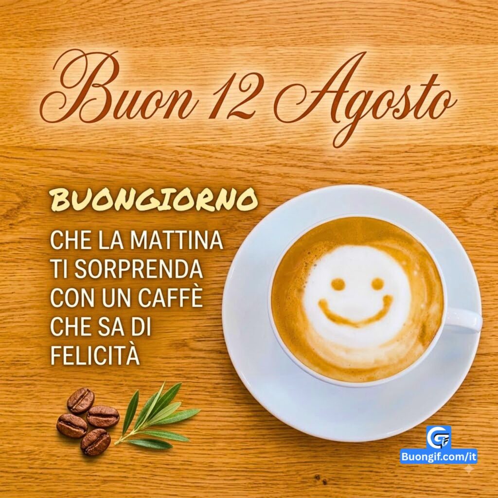 Cappuccino con faccina sorridente, chicchi di caff&egrave; e testo Buon 12 Agosto e Buongiorno.