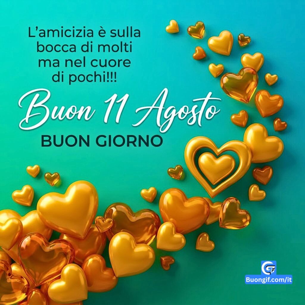 Cuori dorati e ambrati su sfondo turchese con testo "Buon 11 Agosto", "BUON GIORNO", e "L'amicizia è sulla bocca di molti...".
