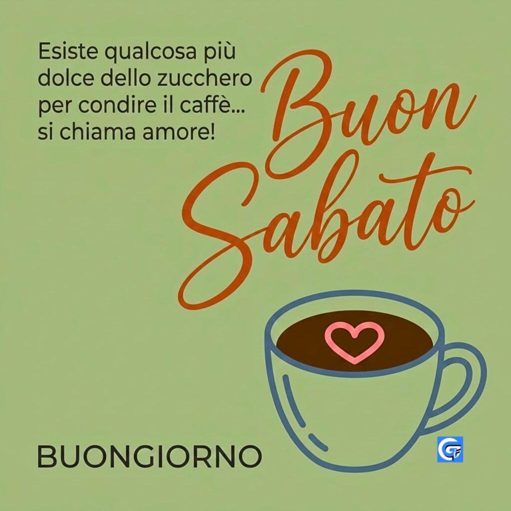 Sfondo verde con tazza caff&egrave;, cuore, testo 'Esiste qualcosa pi&ugrave; dolce...' 'Buon Sabato' 'BUONGIORNO'.