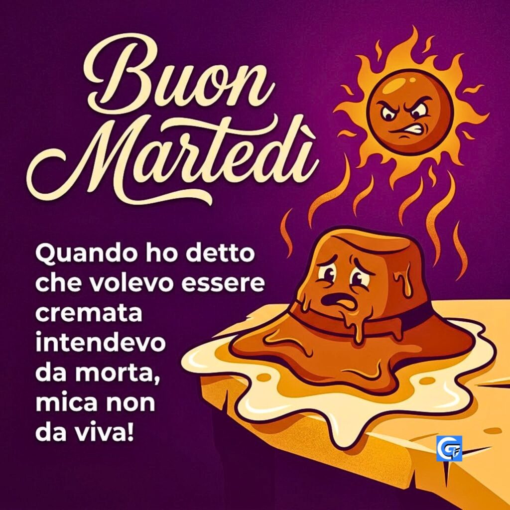 Un budino sciolto, sole arrabbiato. Testo: Buon Marted&igrave; e ironia sulla cremazione post-mortem.