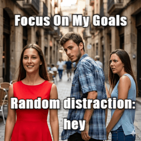 Distracted Boyfriend meme Focus On My Goals - Random distraction: hey