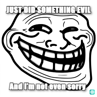 Troll Face meme JUST DID SOMETHING EVIL - And I’m not even sorry