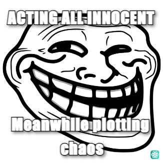 Troll Face meme ACTING ALL INNOCENT - Meanwhile plotting chaos