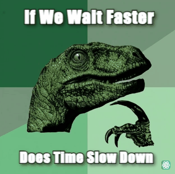 Philosoraptor meme If We Wait Faster - Does Time Slow Down