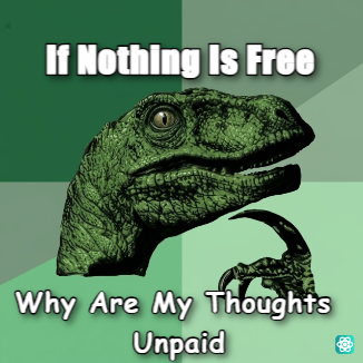 Philosoraptor meme If Nothing Is Free - Why Are My Thoughts Unpaid