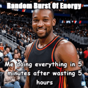 Kuminga meme Random Burst Of Energy - Me doing everything in 5 minutes after wasting 5 hours